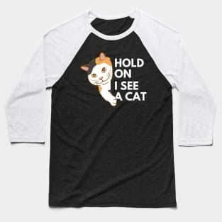 Hold on I see a cat Baseball T-Shirt